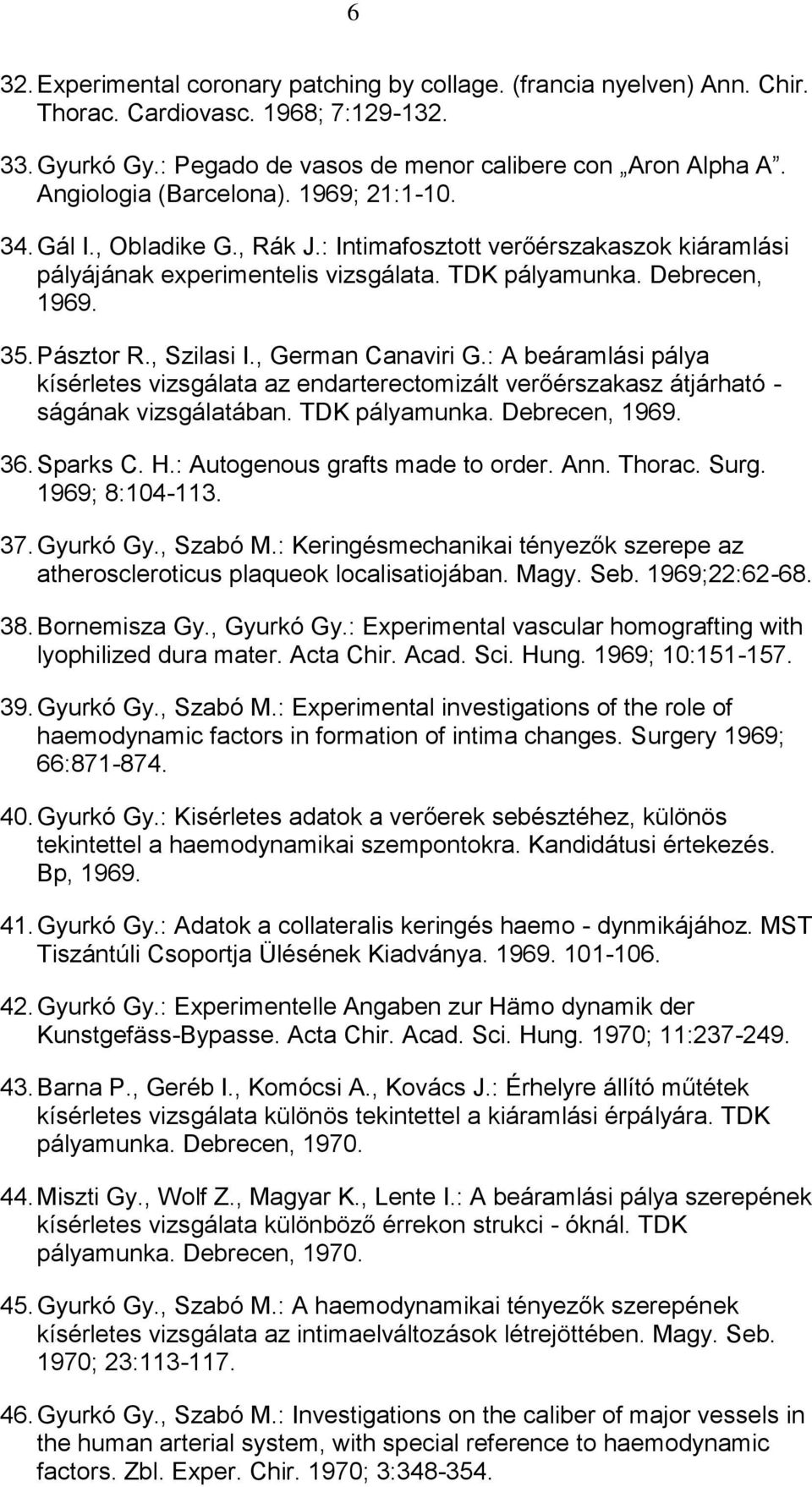 , Szilasi I., German Canaviri G.: A beáramlási pálya kísérletes vizsgálata az endarterectomizált verőérszakasz átjárható - ságának vizsgálatában. TDK pályamunka. Debrecen, 1969. 36. Sparks C. H.