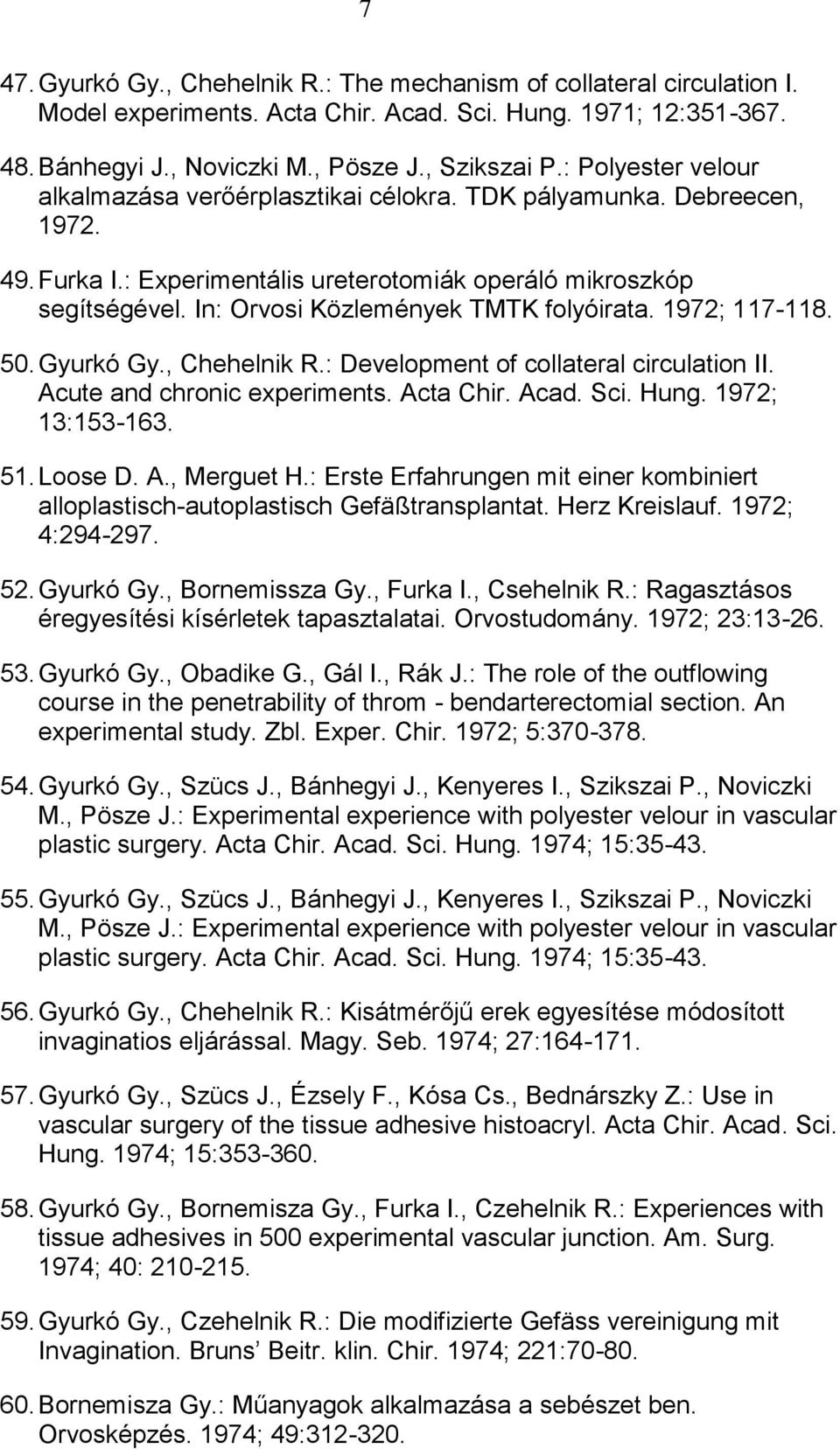 In: Orvosi Közlemények TMTK folyóirata. 1972; 117-118. 50. Gyurkó Gy., Chehelnik R.: Development of collateral circulation II. Acute and chronic experiments. Acta Chir. Acad. Sci. Hung.