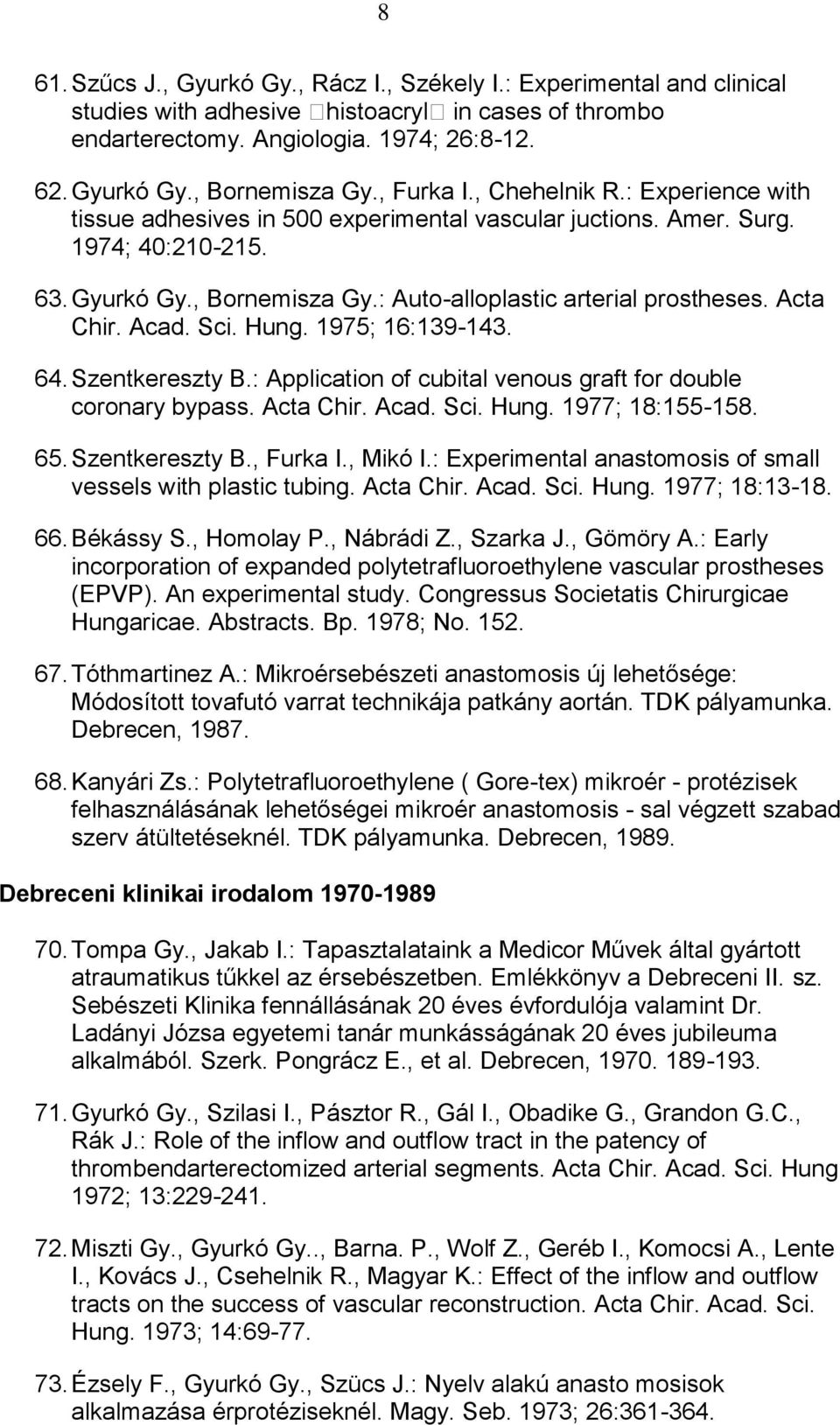 Acta Chir. Acad. Sci. Hung. 1975; 16:139-143. 64. Szentkereszty B.: Application of cubital venous graft for double coronary bypass. Acta Chir. Acad. Sci. Hung. 1977; 18:155-158. 65. Szentkereszty B., Furka I.