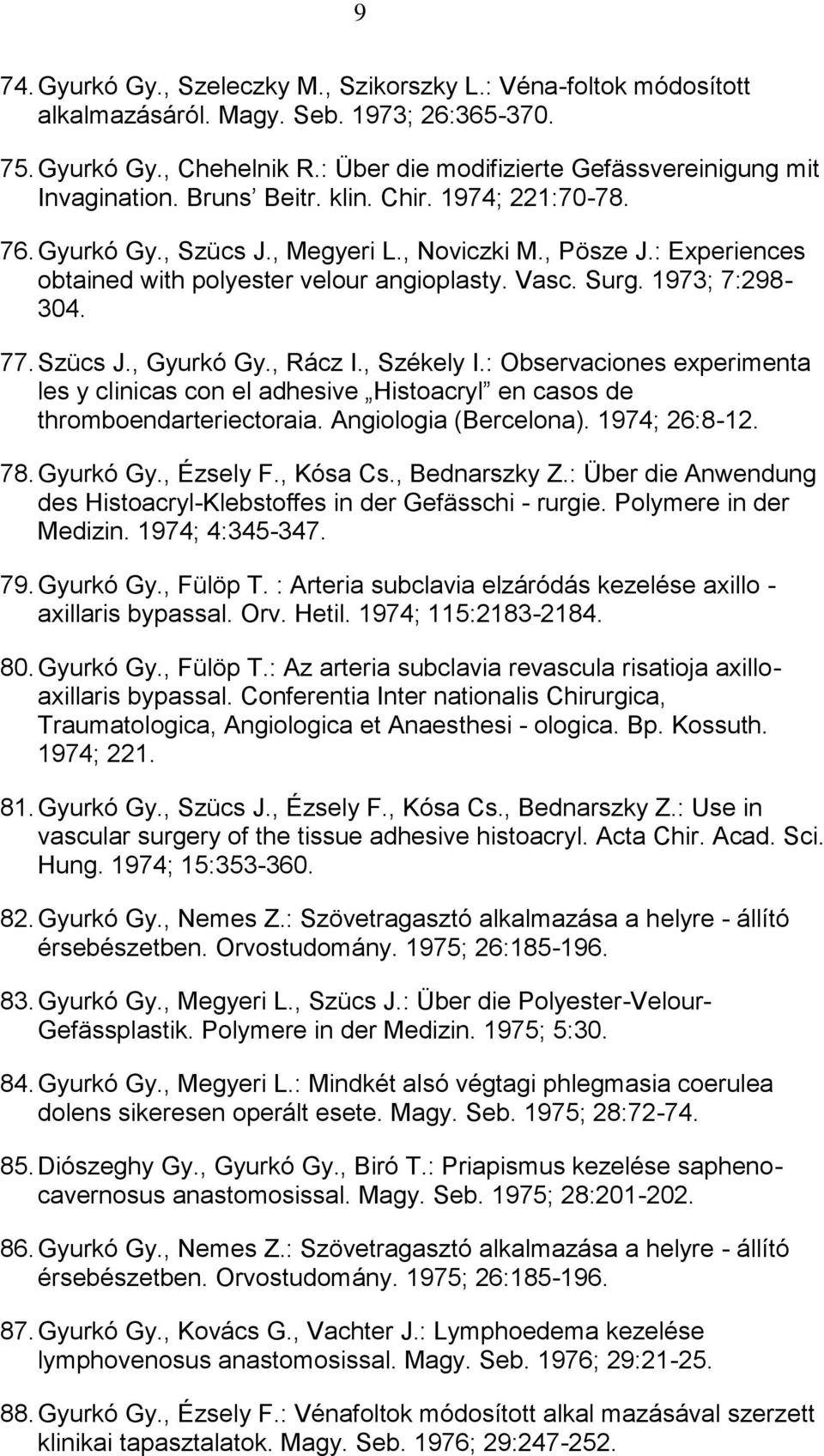 : Experiences obtained with polyester velour angioplasty. Vasc. Surg. 1973; 7:298-304. 77. Szücs J., Gyurkó Gy., Rácz I., Székely I.