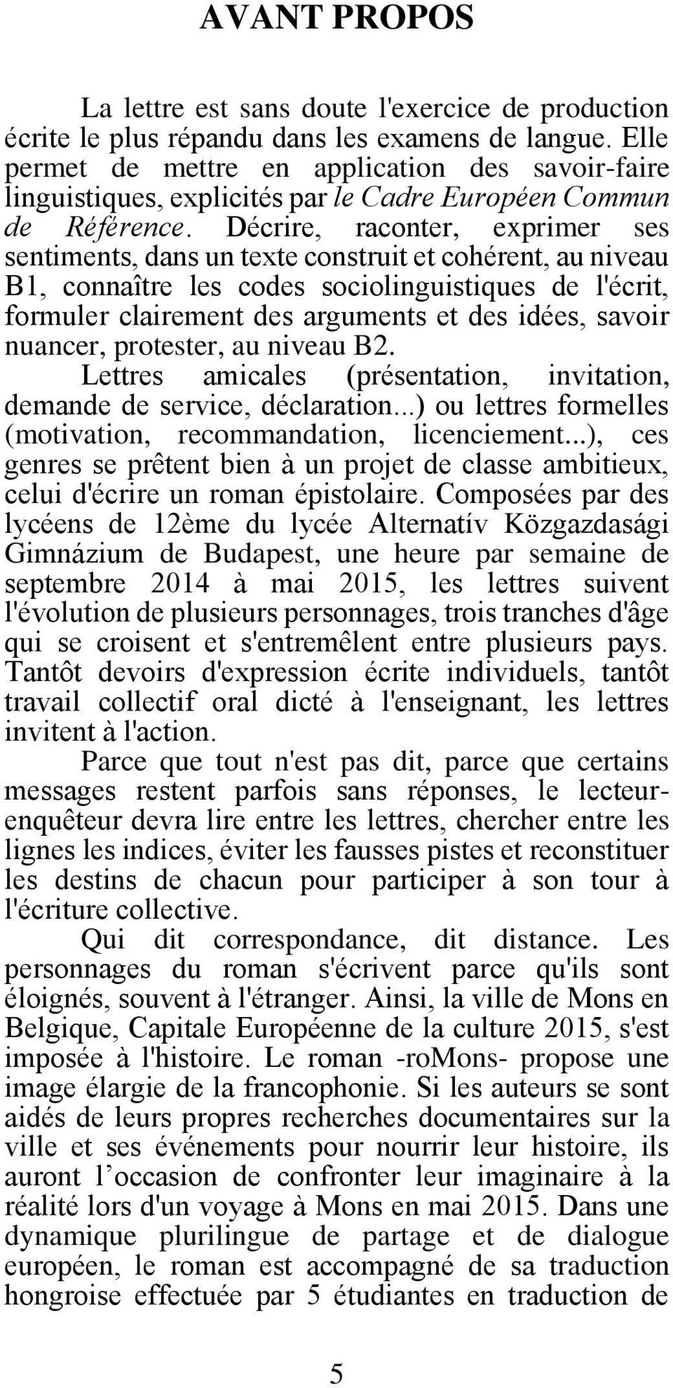 Décrire, raconter, exprimer ses sentiments, dans un texte construit et cohérent, au niveau B1, connaître les codes sociolinguistiques de l'écrit, formuler clairement des arguments et des idées,