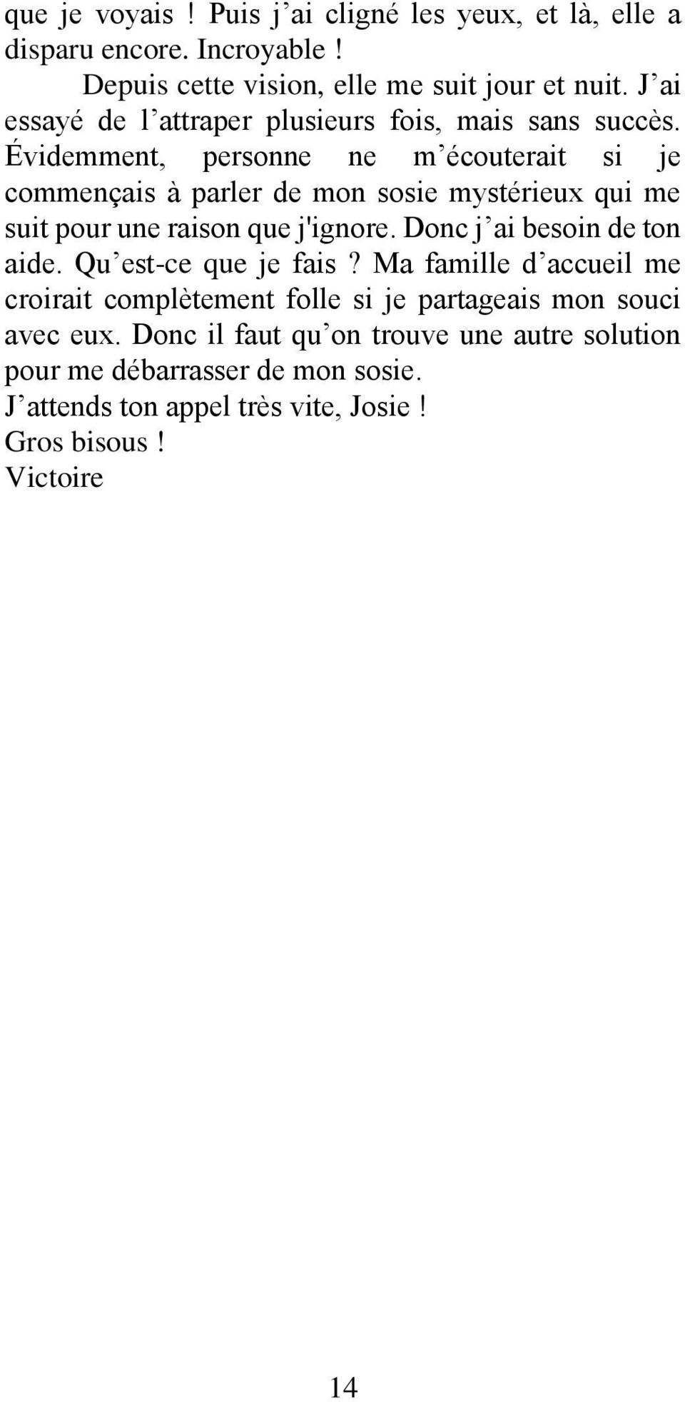 Évidemment, personne ne m écouterait si je commençais à parler de mon sosie mystérieux qui me suit pour une raison que j'ignore.