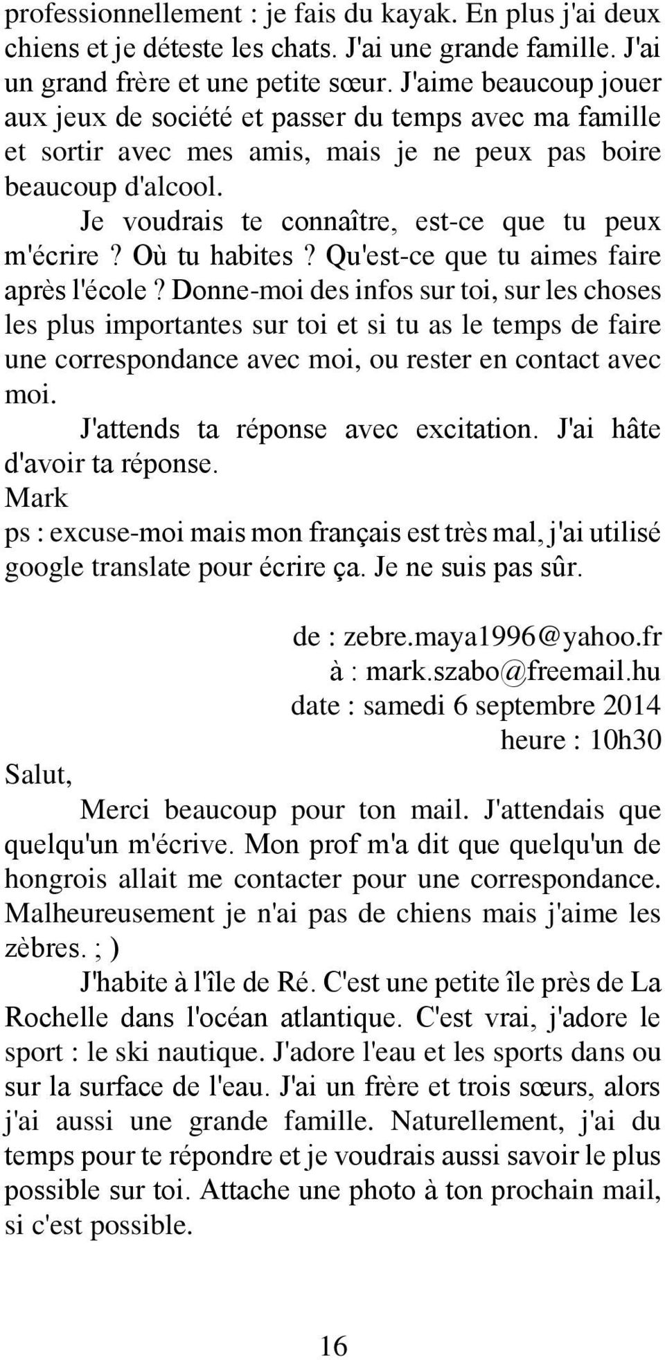 Je voudrais te connaître, est-ce que tu peux m'écrire? Où tu habites? Qu'est-ce que tu aimes faire après l'école?