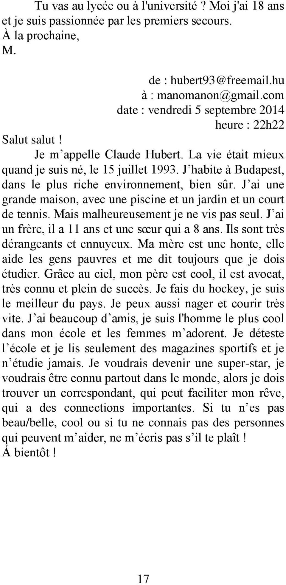 J habite à Budapest, dans le plus riche environnement, bien sûr. J ai une grande maison, avec une piscine et un jardin et un court de tennis. Mais malheureusement je ne vis pas seul.