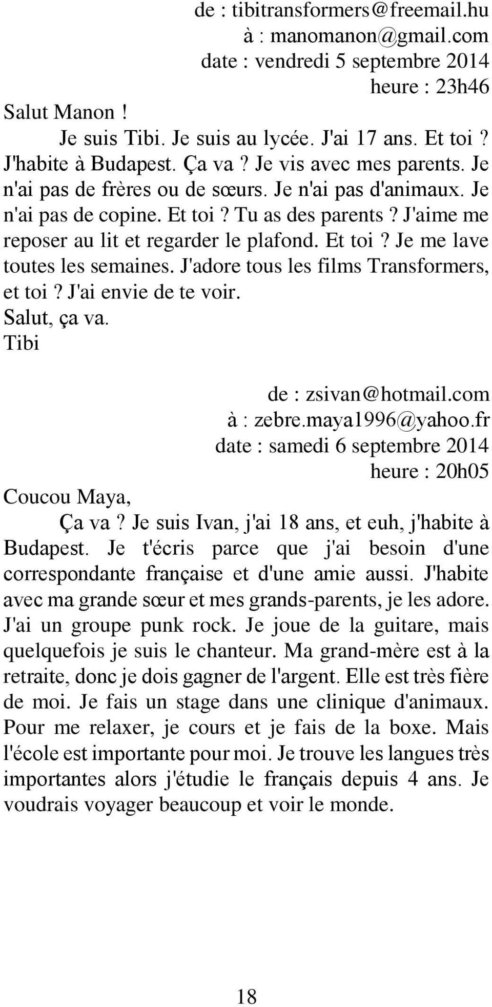 J'adore tous les films Transformers, et toi? J'ai envie de te voir. Salut, ça va. Tibi de : zsivan@hotmail.com à : zebre.maya1996@yahoo.