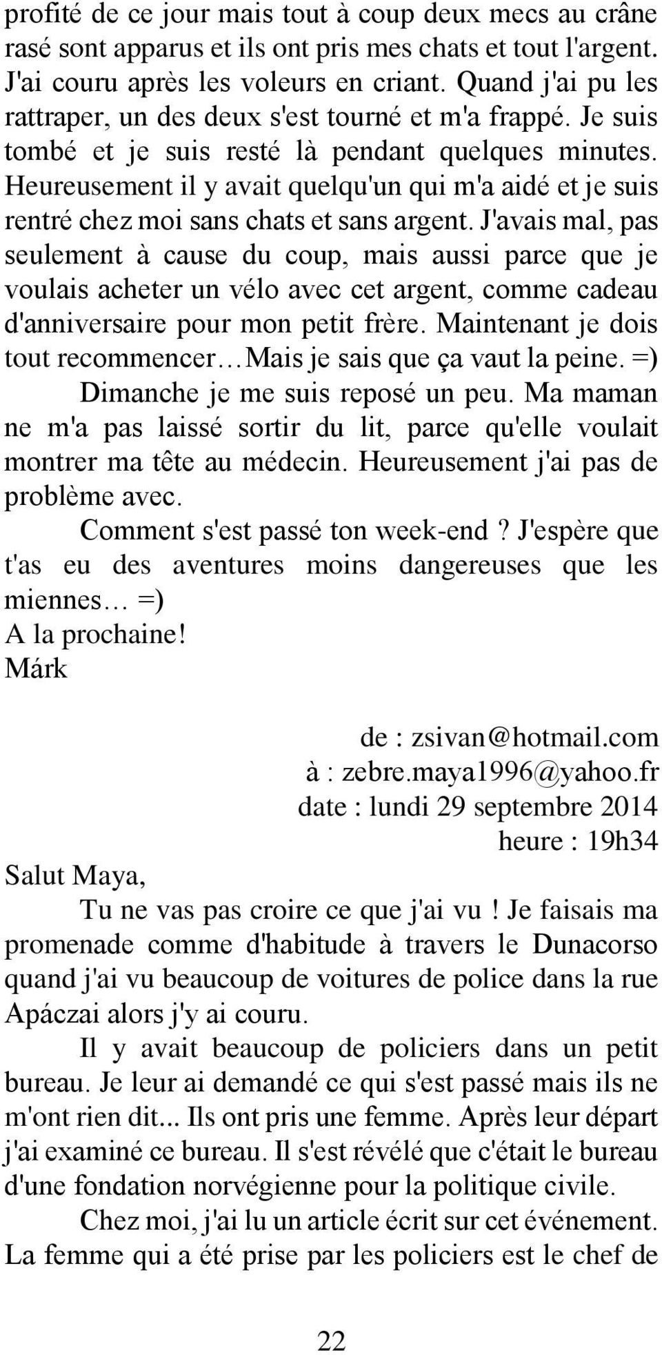 Heureusement il y avait quelqu'un qui m'a aidé et je suis rentré chez moi sans chats et sans argent.