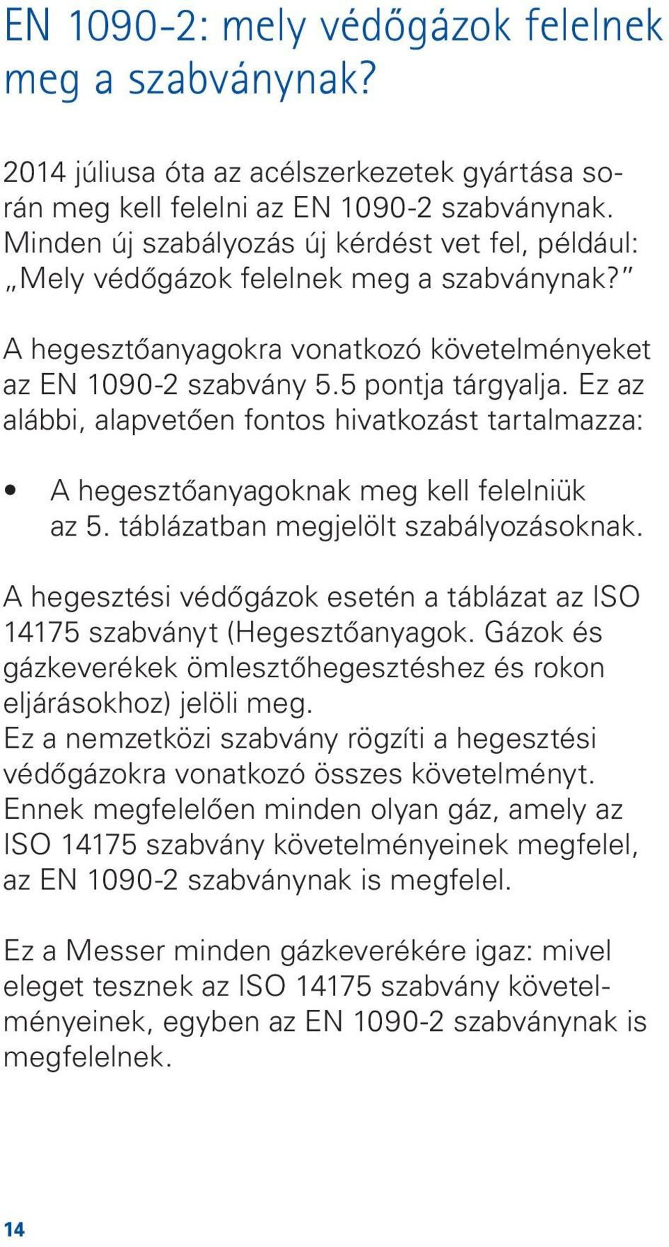 Ez az alábbi, alapvetôen fontos hivatkozást tartalmazza: A hegesztôanyagoknak meg kell felelniük az 5. táblázatban megjelölt szabályozásoknak.