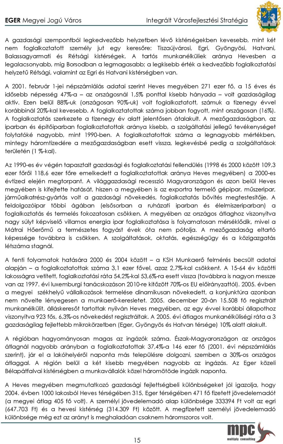 A tartós munkanélküliek aránya Hevesben a legalacsonyabb, míg Borsodban a legmagasabb; a legkisebb érték a kedvezőbb foglalkoztatási helyzetű Rétsági, valamint az Egri és Hatvani kistérségben van.