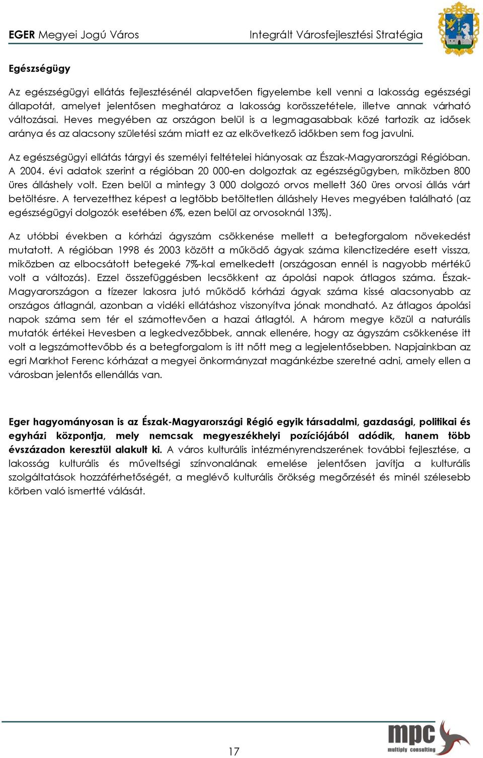 Az egészségügyi ellátás tárgyi és személyi feltételei hiányosak az Észak-Magyarországi Régióban. A 2004.