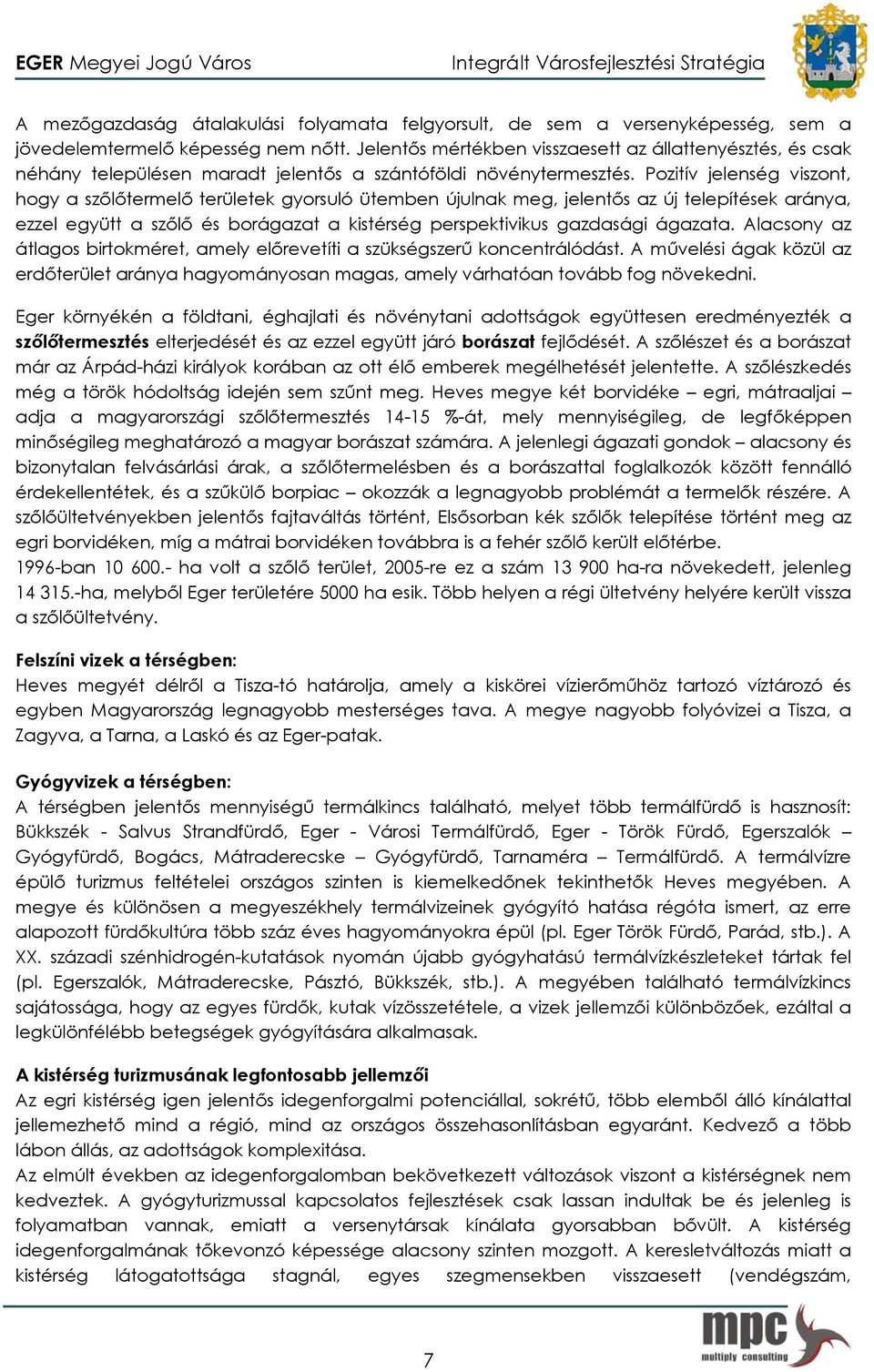 Pozitív jelenség viszont, hogy a szőlőtermelő területek gyorsuló ütemben újulnak meg, jelentős az új telepítések aránya, ezzel együtt a szőlő és borágazat a kistérség perspektivikus gazdasági ágazata.