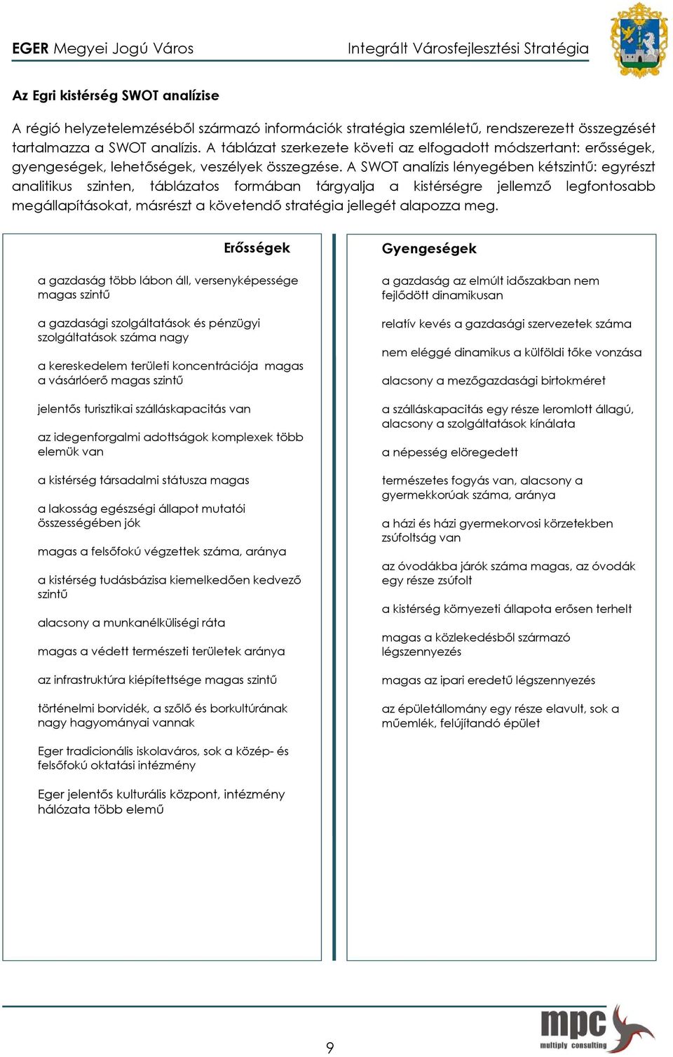 A SWOT analízis lényegében kétszintű: egyrészt analitikus szinten, táblázatos formában tárgyalja a kistérségre jellemző legfontosabb megállapításokat, másrészt a követendő stratégia jellegét alapozza