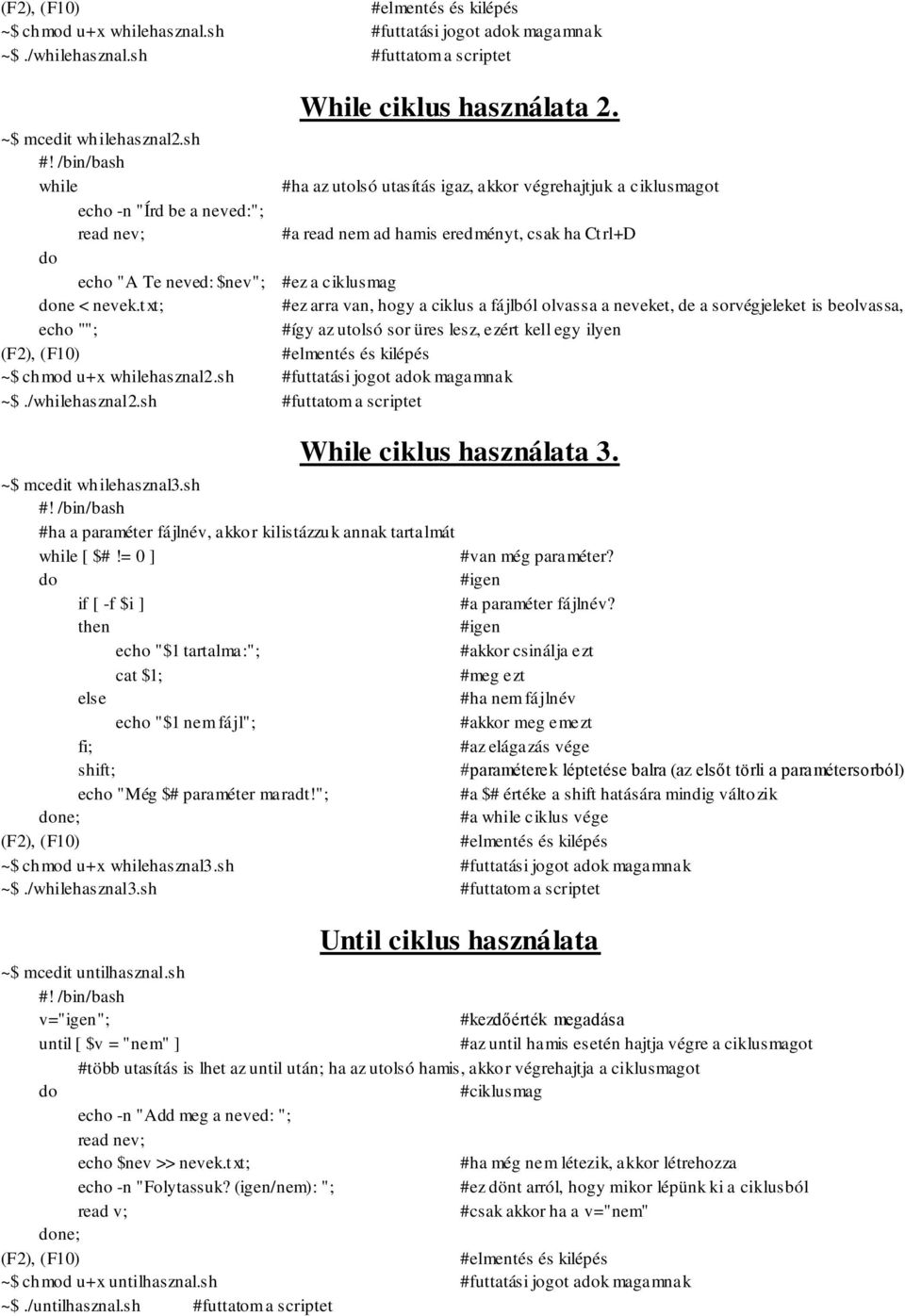 < nevek.txt; #ez arra van, hogy a ciklus a fájlból olvassa a neveket, de a sorvégjeleket is beolvassa, echo ""; #így az utolsó sor üres lesz, ezért kell egy ilyen ~$ chmod u+x whilehasznal2.