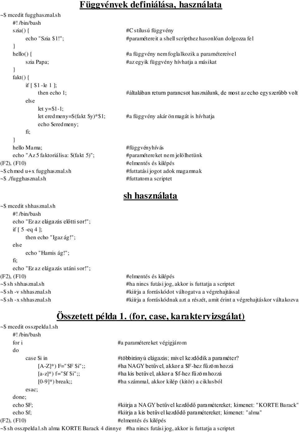 1; #általában return parancsot használunk, de most az echo egyszerűbb volt let y=$1-1; let eredmeny=$(fakt $y)*$1; #a függvény akár önmagát is hívhatja echo $eredmeny; } hello Mama; #függvényhívás
