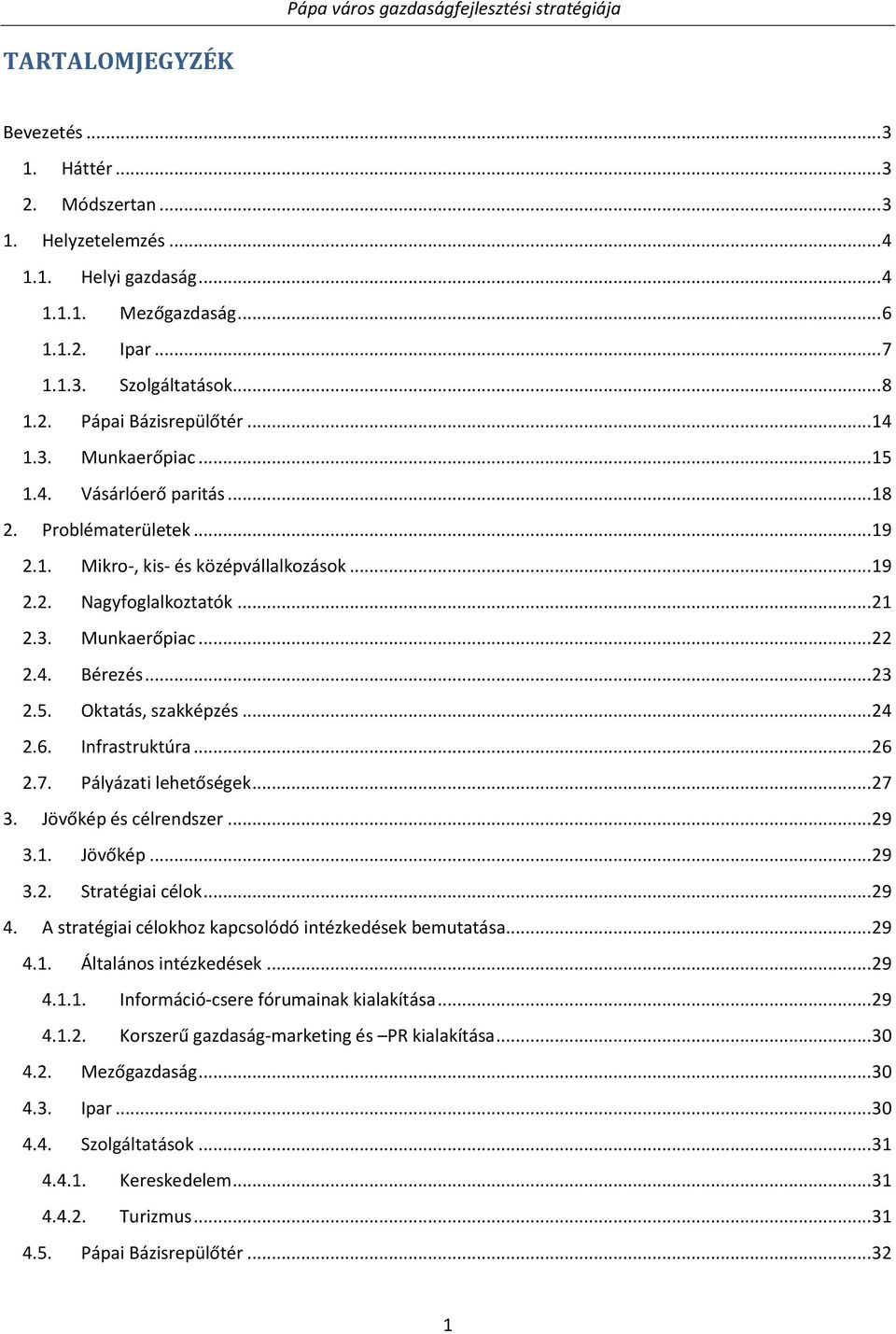 .. 23 2.5. Oktatás, szakképzés... 24 2.6. Infrastruktúra... 26 2.7. Pályázati lehetőségek... 27 3. Jövőkép és célrendszer... 29 3.1. Jövőkép... 29 3.2. Stratégiai célok... 29 4.