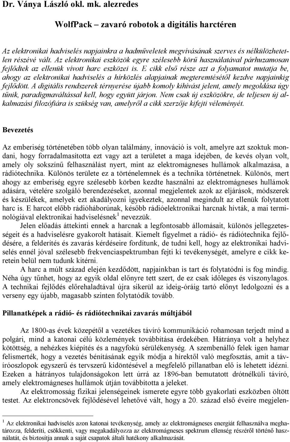 E cikk első része azt a folyamatot mutatja be, ahogy az elektronikai hadviselés a hírközlés alapjainak megteremtésétől kezdve napjainkig fejlődött.