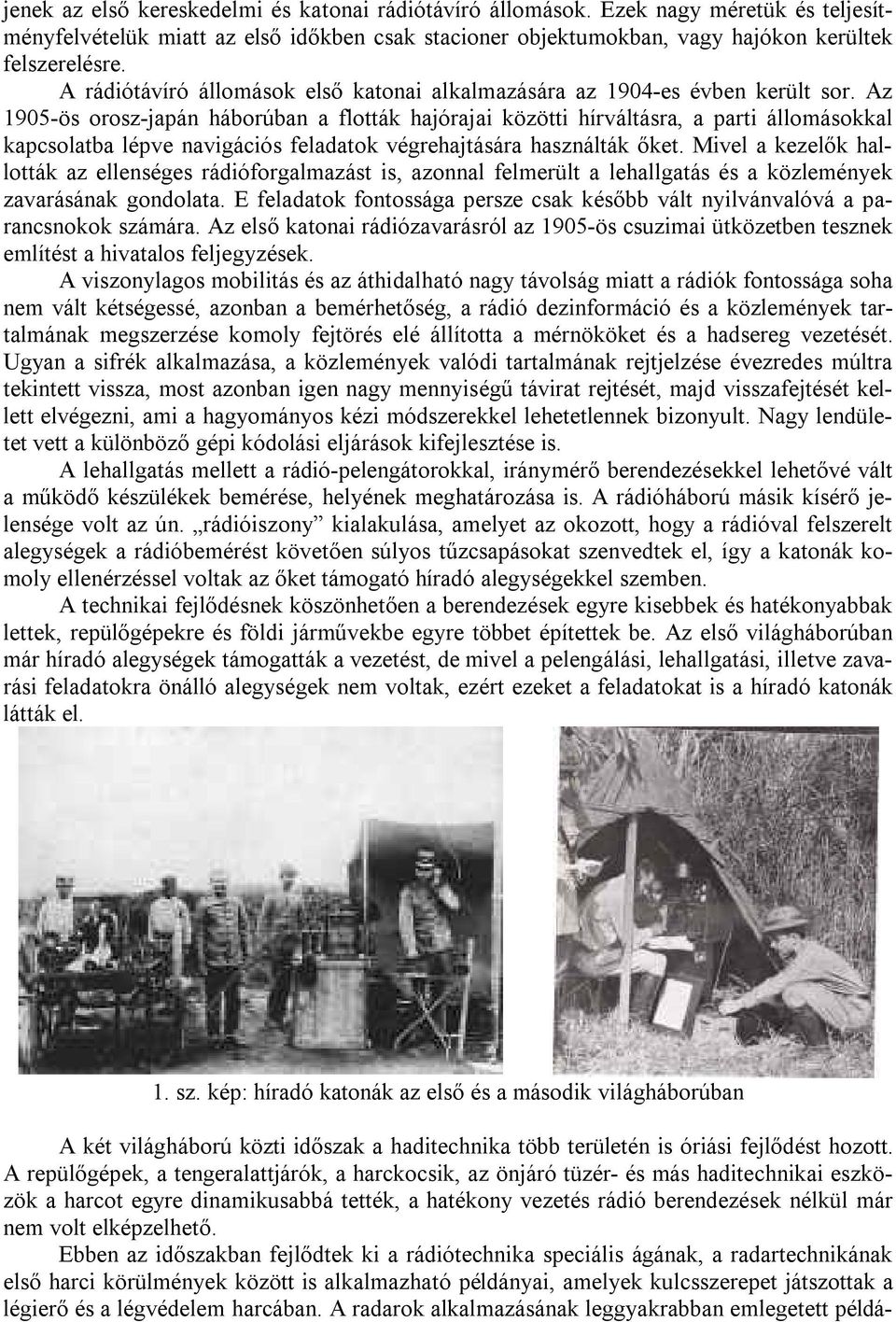 Az 1905-ös orosz-japán háborúban a flották hajórajai közötti hírváltásra, a parti állomásokkal kapcsolatba lépve navigációs feladatok végrehajtására használták őket.