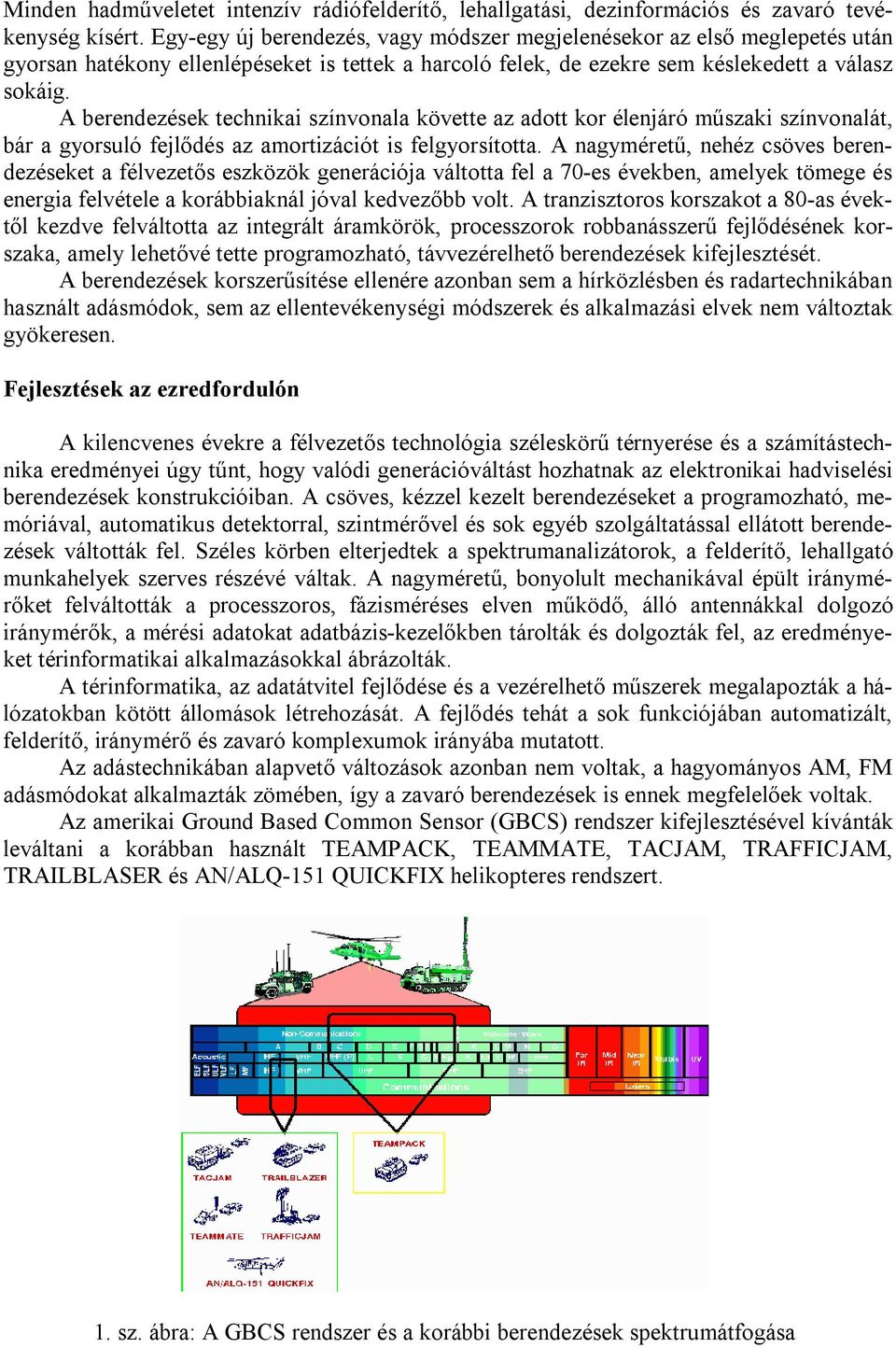 A berendezések technikai színvonala követte az adott kor élenjáró műszaki színvonalát, bár a gyorsuló fejlődés az amortizációt is felgyorsította.