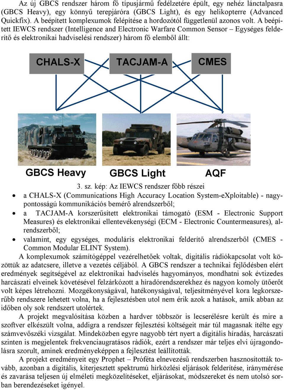 A beépített IEWCS rendszer (Intelligence and Electronic Warfare Common Sensor Egységes felderítő és elektronikai hadviselési rendszer) három fő elemből állt: CHALS-X TACJAM-A CMES GBCS Heavy GBCS