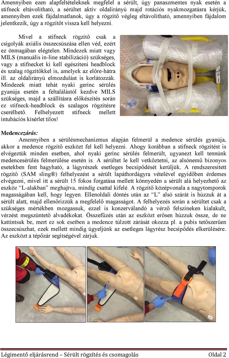 Mivel a stifneck rögzítő csak a csigolyák axiális összecsúszása ellen véd, ezért ez önmagában elégtelen.