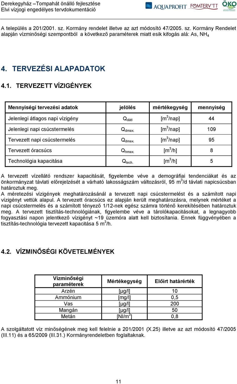 [m 3 /nap] 109 Tervezett napi csúcstermelés Q dmax. [m 3 /nap] 95 Tervezett óracsúcs Q hmax. [m 3 /h] 8 Technológia kapacitása Q tech.