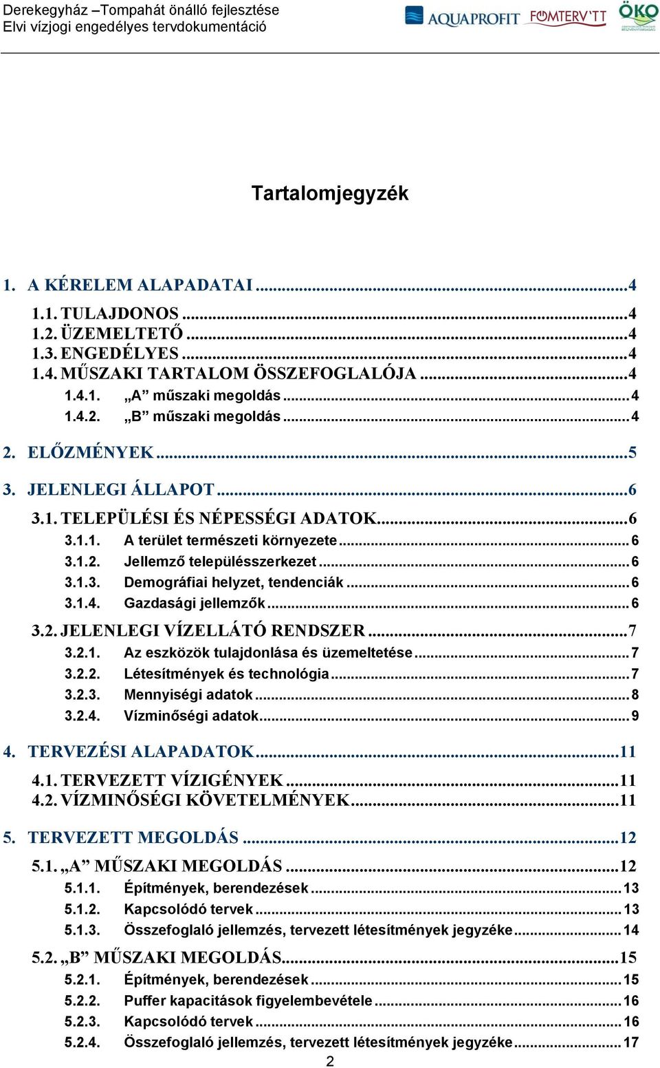 .. 6 3.1.4. Gazdasági jellemzők... 6 3.2. JELENLEGI VÍZELLÁTÓ RENDSZER... 7 3.2.1. Az eszközök tulajdonlása és üzemeltetése... 7 3.2.2. Létesítmények és technológia... 7 3.2.3. Mennyiségi adatok... 8 3.