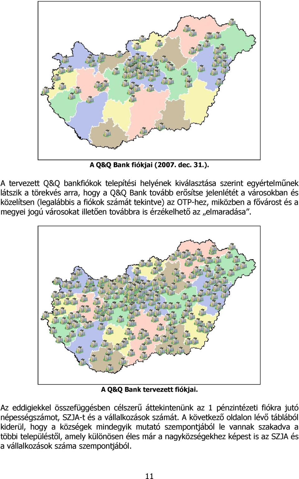 a fiókok számát tekintve) az OTP-hez, miközben a fővárost és a megyei jogú városokat illetően továbbra is érzékelhető az elmaradása. A Q&Q Bank tervezett fiókjai.
