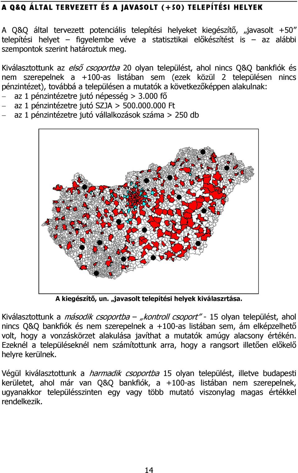 Kiválasztottunk az első csoportba 20 olyan települést, ahol nincs Q&Q bankfiók és nem szerepelnek a +100-as listában sem (ezek közül 2 településen nincs pénzintézet), továbbá a településen a mutatók