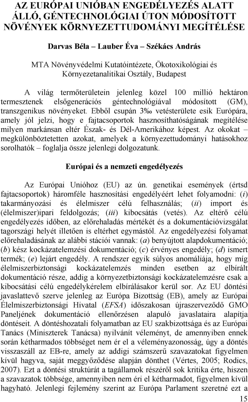 növényeket. Ebből csupán 3 vetésterülete esik Európára, amely jól jelzi, hogy e fajtacsoportok hasznosíthatóságának megítélése milyen markánsan eltér Észak- és Dél-Amerikához képest.