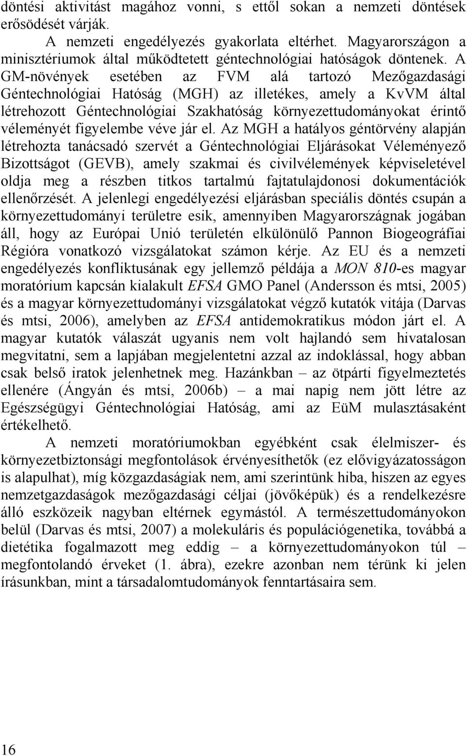 A GM-növények esetében az FVM alá tartozó Mezőgazdasági Géntechnológiai Hatóság (MGH) az illetékes, amely a KvVM által létrehozott Géntechnológiai Szakhatóság környezettudományokat érintő véleményét