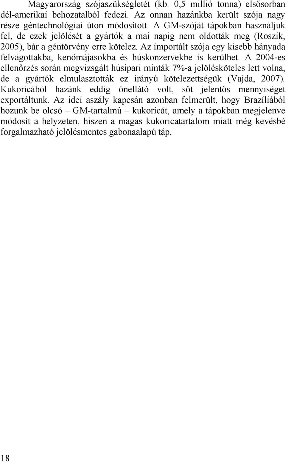 Az importált szója egy kisebb hányada felvágottakba, kenőmájasokba és húskonzervekbe is kerülhet.