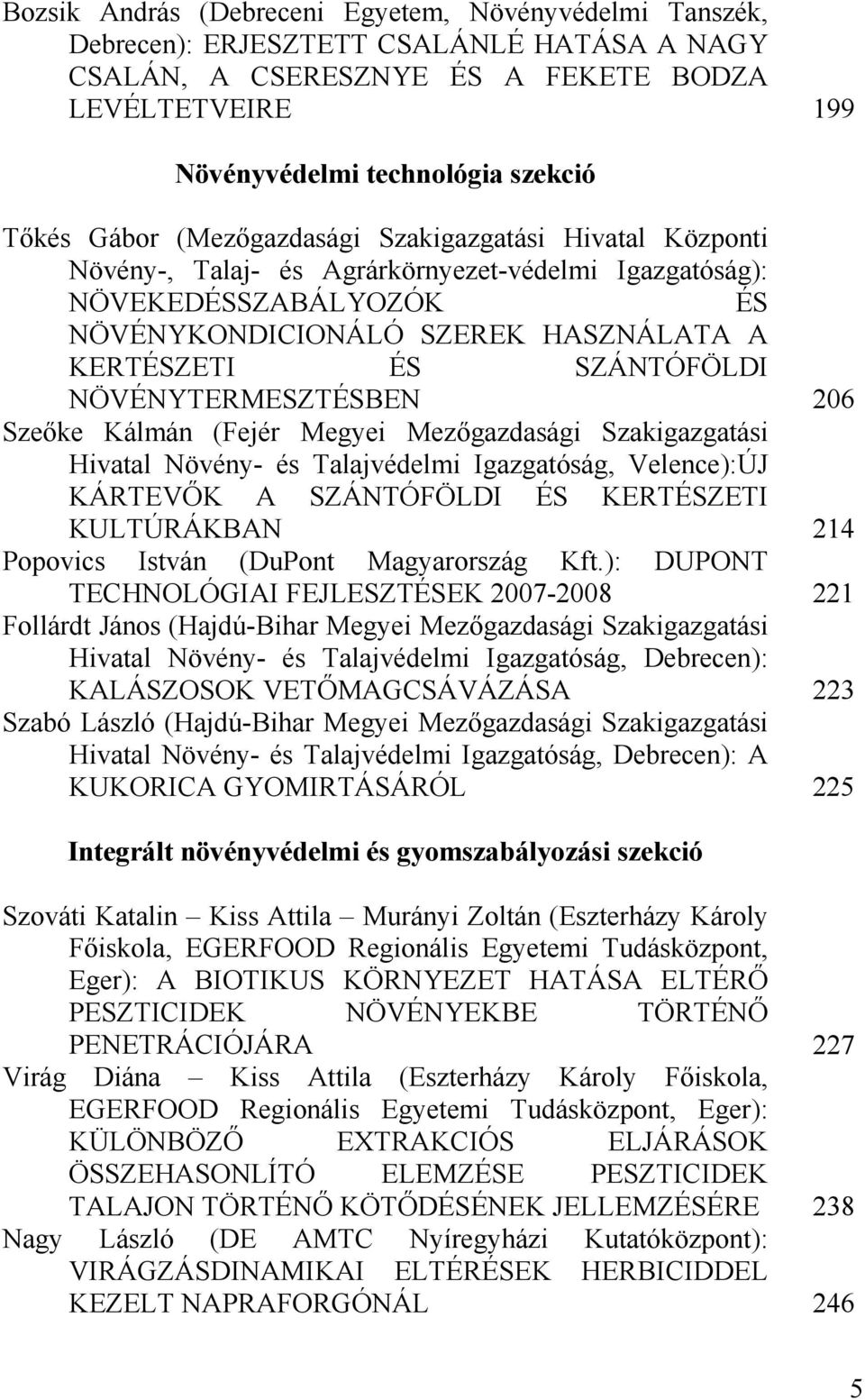 NÖVÉNYTERMESZTÉSBEN 206 Szeőke Kálmán (Fejér Megyei Mezőgazdasági Szakigazgatási Hivatal Növény- és Talajvédelmi Igazgatóság, Velence):ÚJ KÁRTEVŐK A SZÁNTÓFÖLDI ÉS KERTÉSZETI KULTÚRÁKBAN 214 Popovics