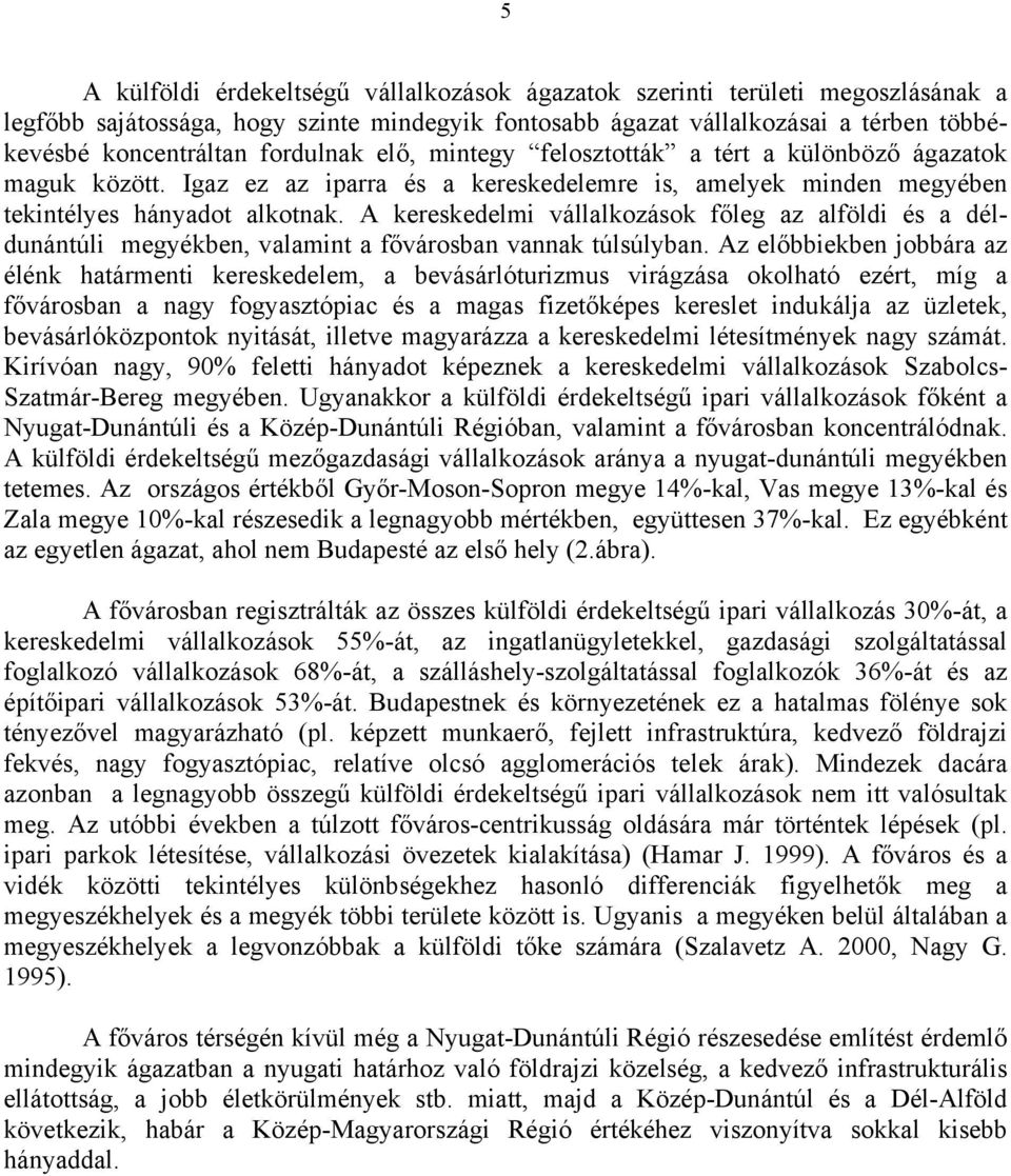 A kereskedelmi vállalkozások főleg az alföldi és a déldunántúli megyékben, valamint a fővárosban vannak túlsúlyban.