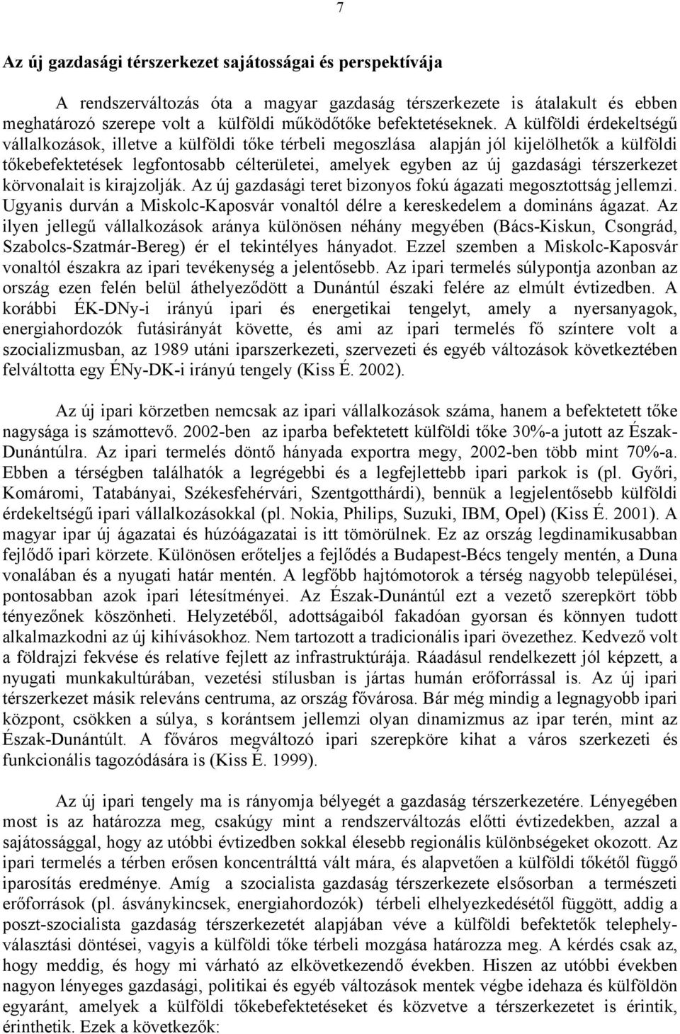 A külföldi érdekeltségű vállalkozások, illetve a külföldi tőke térbeli megoszlása alapján jól kijelölhetők a külföldi tőkebefektetések legfontosabb célterületei, amelyek egyben az új gazdasági