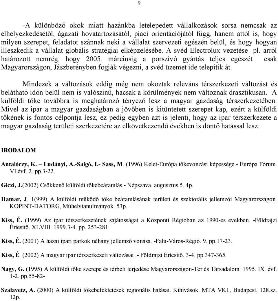 márciusig a porszívó gyártás teljes egészét csak Magyarországon, Jászberényben fogják végezni, a svéd üzemet ide telepítik át.