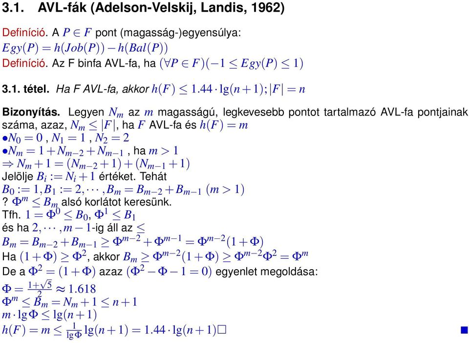 Legyen N m az m magasságú, legkevesebb pontot tartalmazó AVL-fa pontjainak száma, azaz, N m F, ha F AVL-fa és h(f) = m N 0 = 0, N 1 = 1, N 2 = 2 N m = 1 + N m 2 + N m 1, ha m > 1 N m + 1 = (N m 2 +