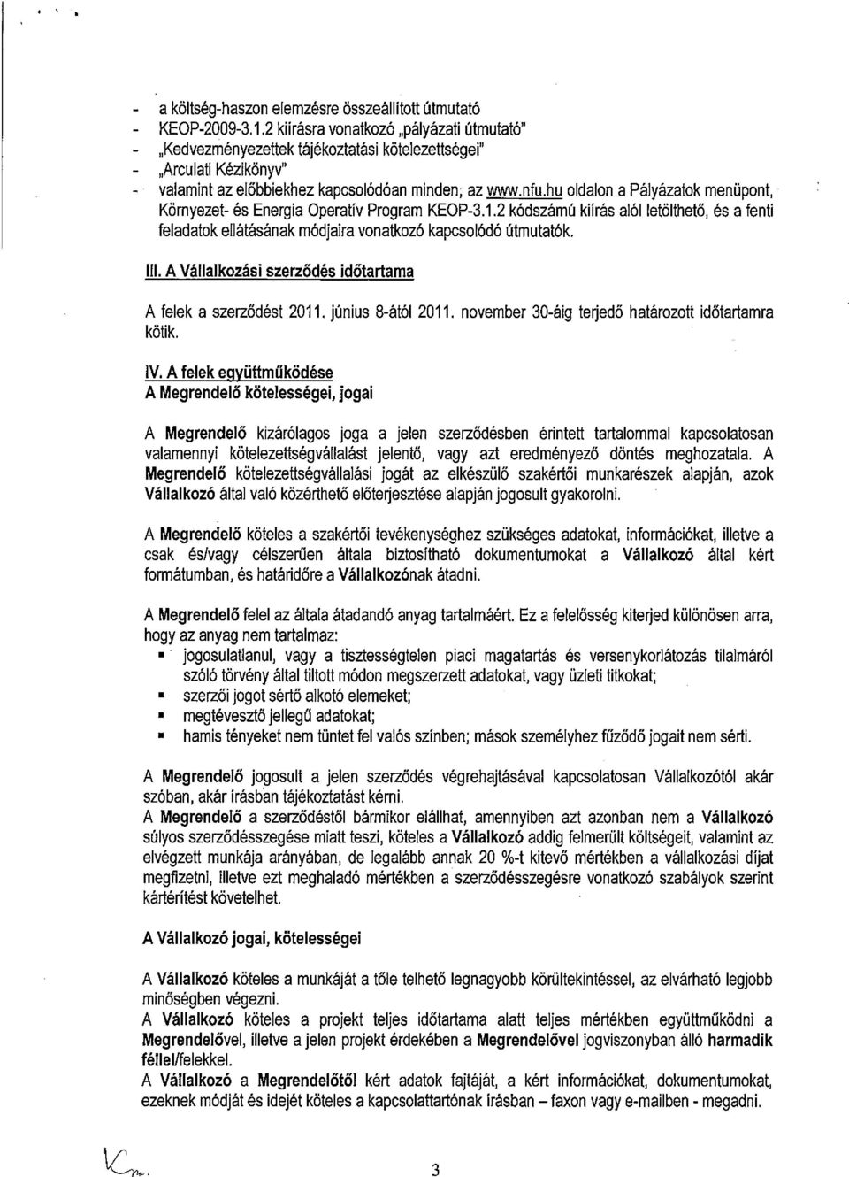 hu oldalon a Pályázatok menüpont, Környezet- és Energia Operatív Program KEOP-3.1.2 kódszámú kiírás alól letölthető, és a fenti feladatok ellátásának módjaira vonatkozó kapcsolódó útmutatók. Ill.