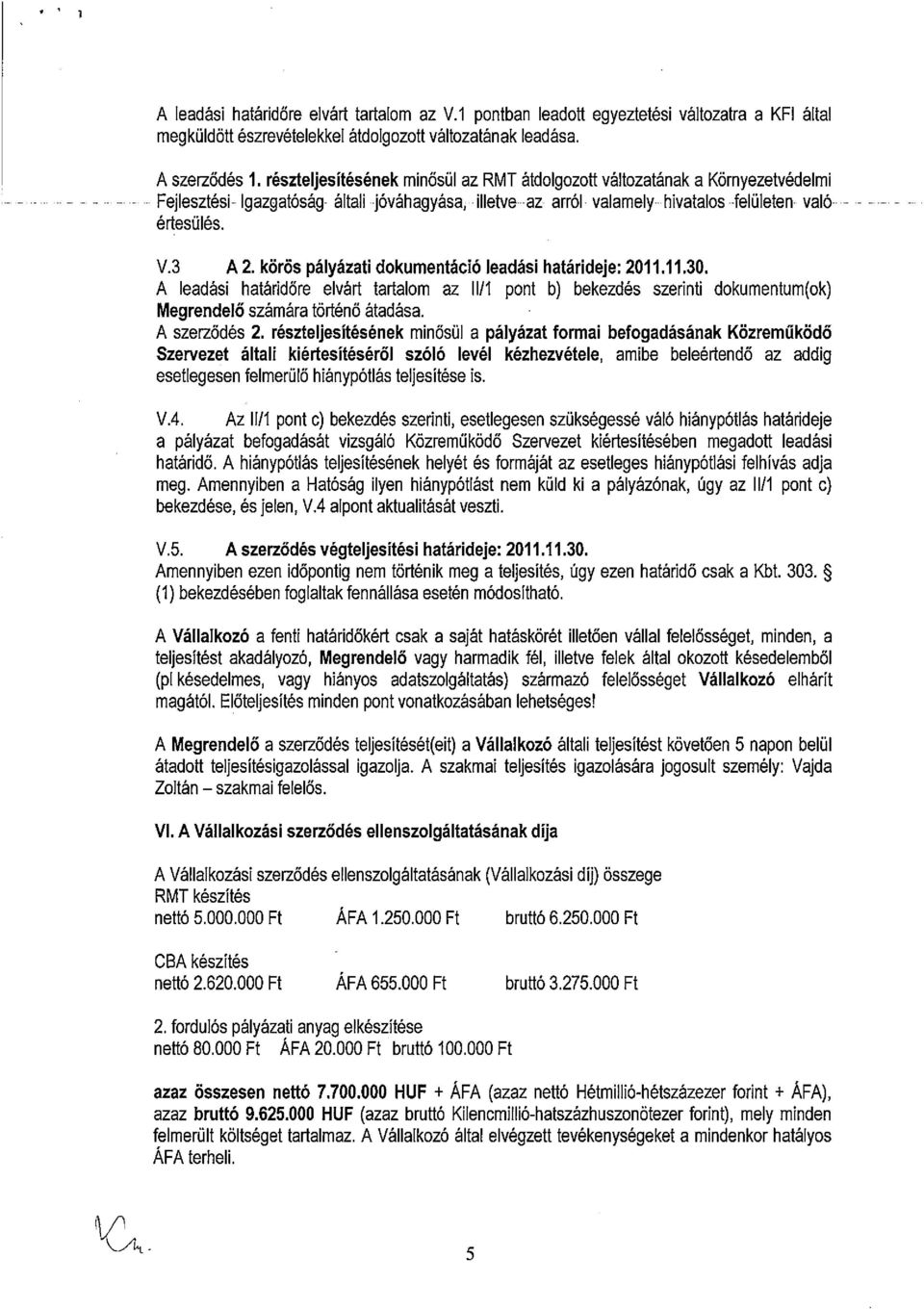 körös pályázati dokumentáció leadási határideje; 2011.11.30. A leadási határidőre elvárt tartalom az II/l pont b) bekezdés szerinti dokumentum(ok) Megrendelő számára történő átadása. A szerződés 2.