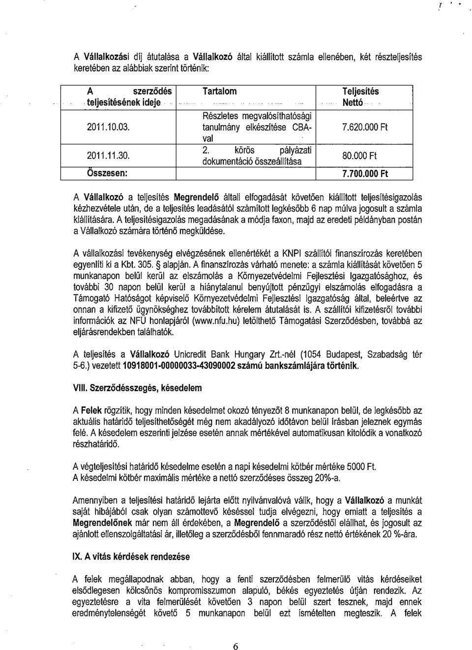 000 Ft A Vállalkozó a teljesítés Megrendelő általi elfogadását követően kiállított teljesítésigazolás kézhezvétele után, de a teljesítés leadásától számított legkésőbb 6 nap múlva jogosult a számla