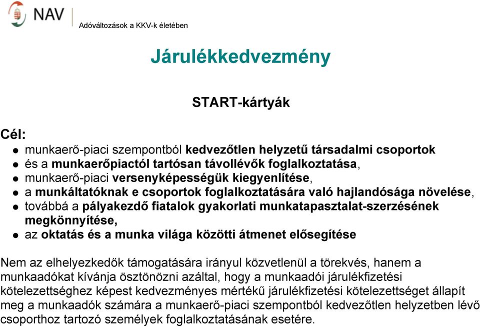 világa közötti átmenet elősegítése Nem az elhelyezkedők támogatására irányul közvetlenül a törekvés, hanem a munkaadókat kívánja ösztönözni azáltal, hogy a munkaadói járulékfizetési kötelezettséghez