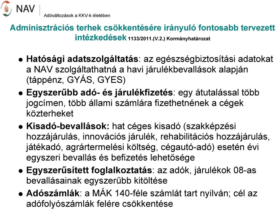 ) Kormányhatározat Hatósági adatszolgáltatás: az egészségbiztosítási adatokat a NAV szolgáltathatná a havi járulékbevallások alapján (táppénz, GYÁS, GYES) Egyszerűbb adó- és járulékfizetés: