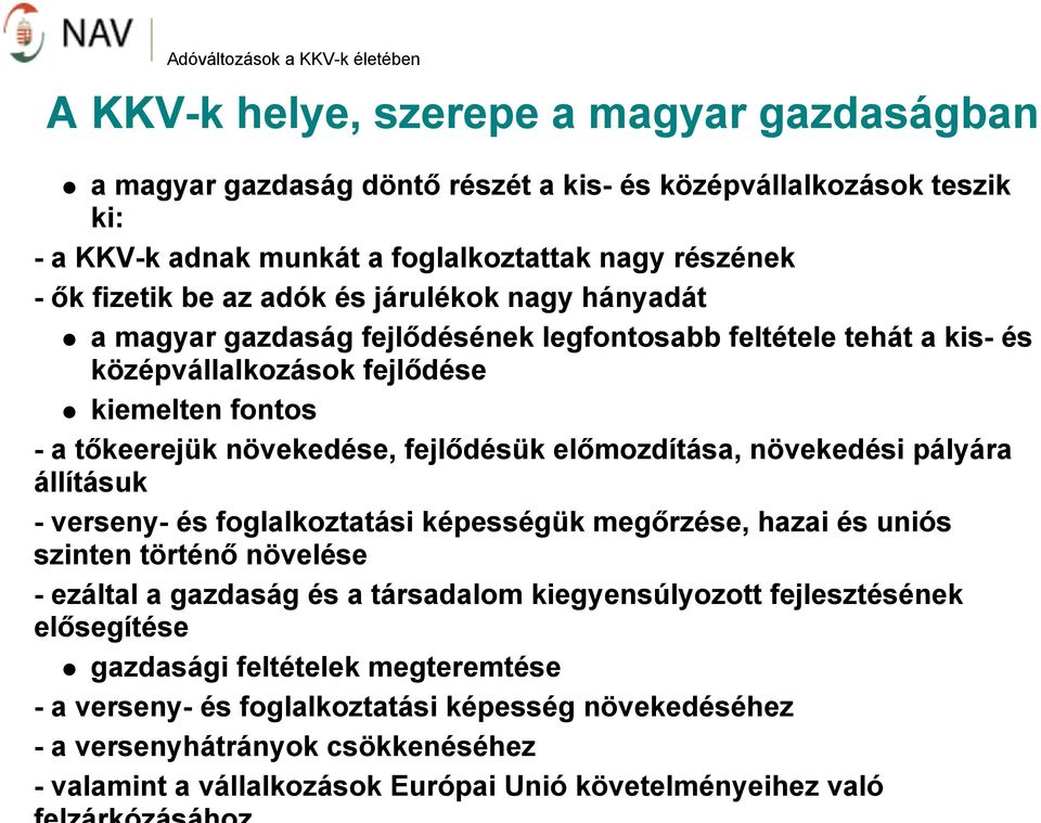 előmozdítása, növekedési pályára állításuk - verseny- és foglalkoztatási képességük megőrzése, hazai és uniós szinten történő növelése - ezáltal a gazdaság és a társadalom kiegyensúlyozott