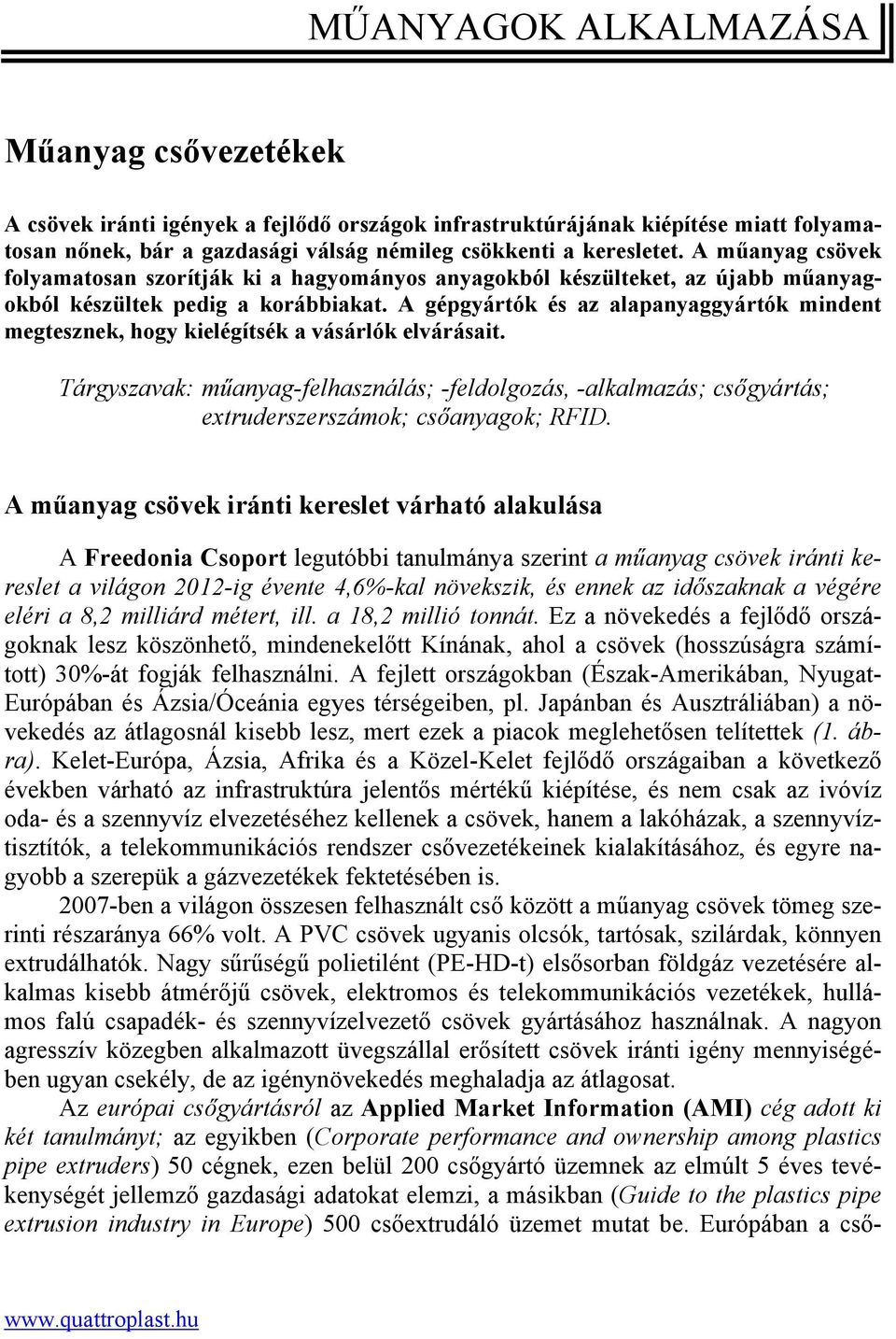 A gépgyártók és az alapanyaggyártók mindent megtesznek, hogy kielégítsék a vásárlók elvárásait.