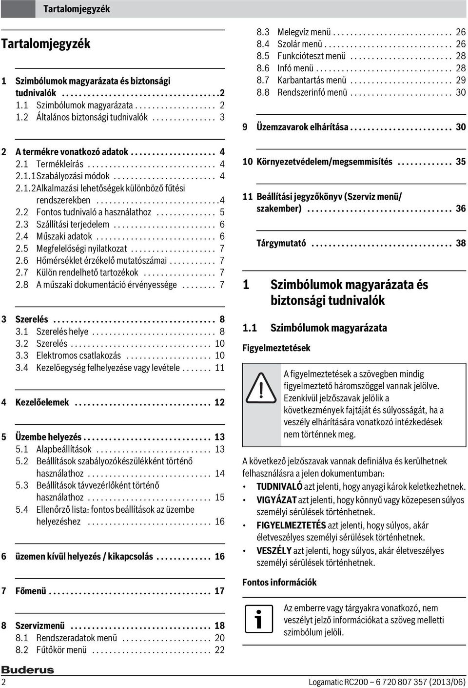 ............................4 2.2 Fontos tudnivaló a használathoz.............. 5 2.3 Szállítási terjedelem........................ 6 2.4 Műszaki adatok............................ 6 2.5 Megfelelőségi nyilatkozat.