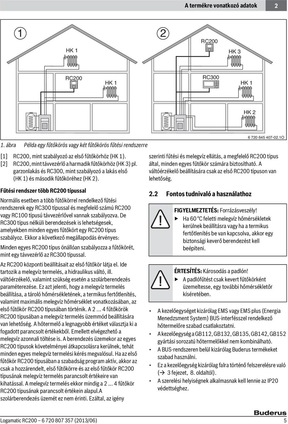 1O szerinti fűtési és melegvíz ellátás, a megfelelő RC200 típus által, minden egyes fűtőkör számára biztosítható. A váltóérzékelő beállítására csak az első RC200 típuson van lehetőség.