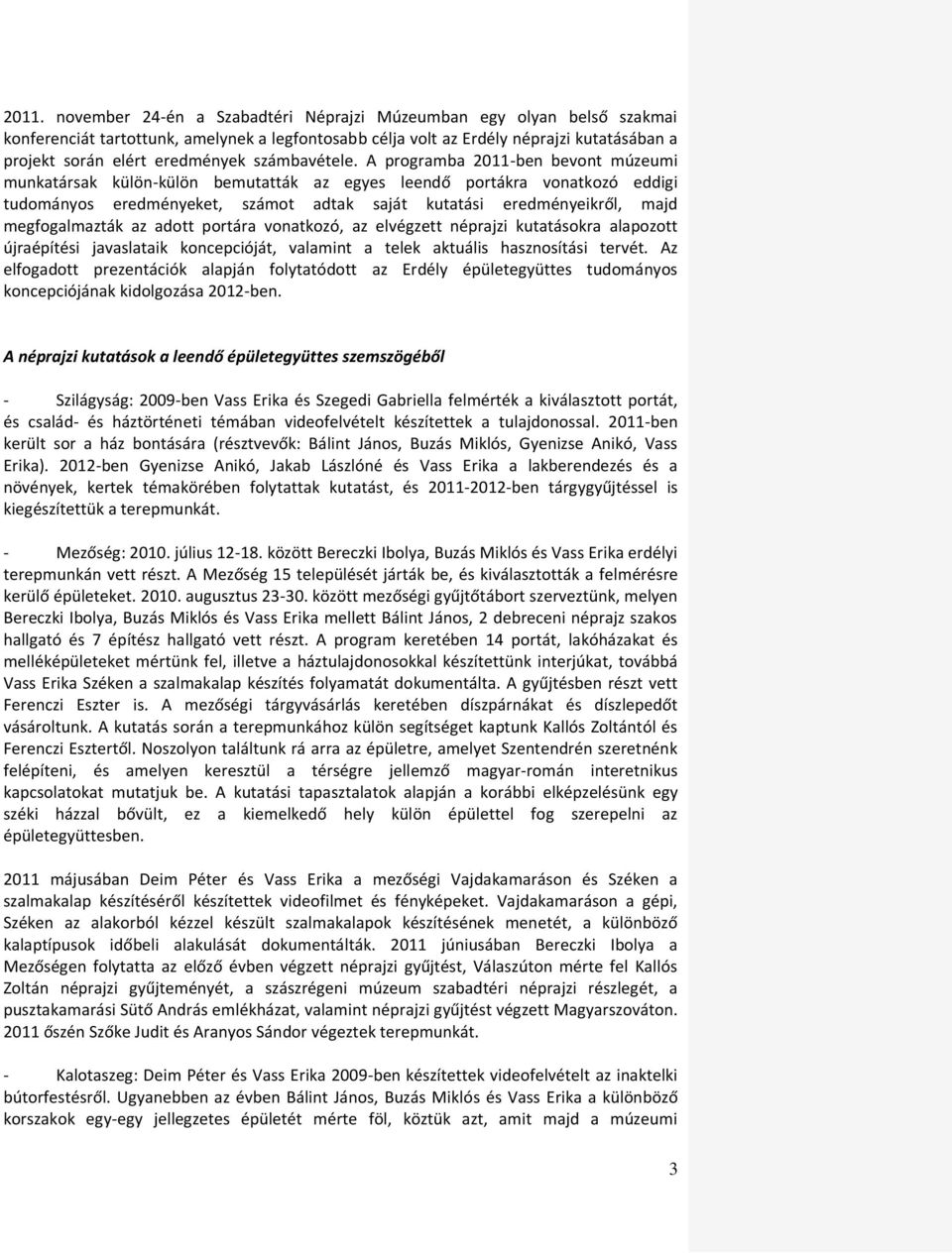 A programba 2011-ben bevont múzeumi munkatársak külön-külön bemutatták az egyes leendő portákra vonatkozó eddigi tudományos eredményeket, számot adtak saját kutatási eredményeikről, majd