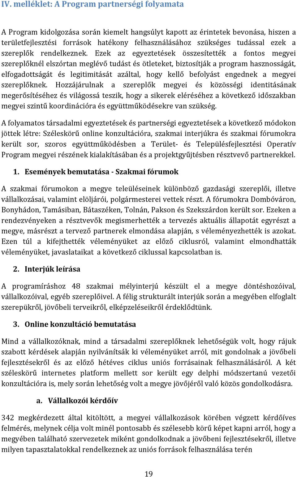 Ezek az egyeztetések összesítették a fontos megyei szereplőknél elszórtan meglévő tudást és ötleteket, biztosítják a program hasznosságát, elfogadottságát és legitimitását azáltal, hogy kellő