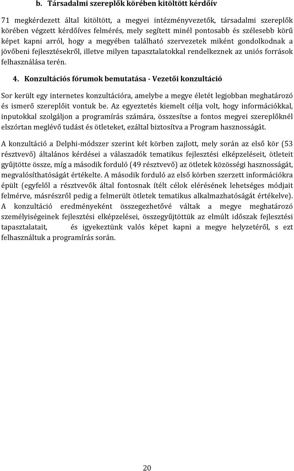 terén. 4. Konzultációs fórumok bemutatása - Vezetői konzultáció Sor került egy internetes konzultációra, amelybe a megye életét legjobban meghatározó és ismerő szereplőit vontuk be.