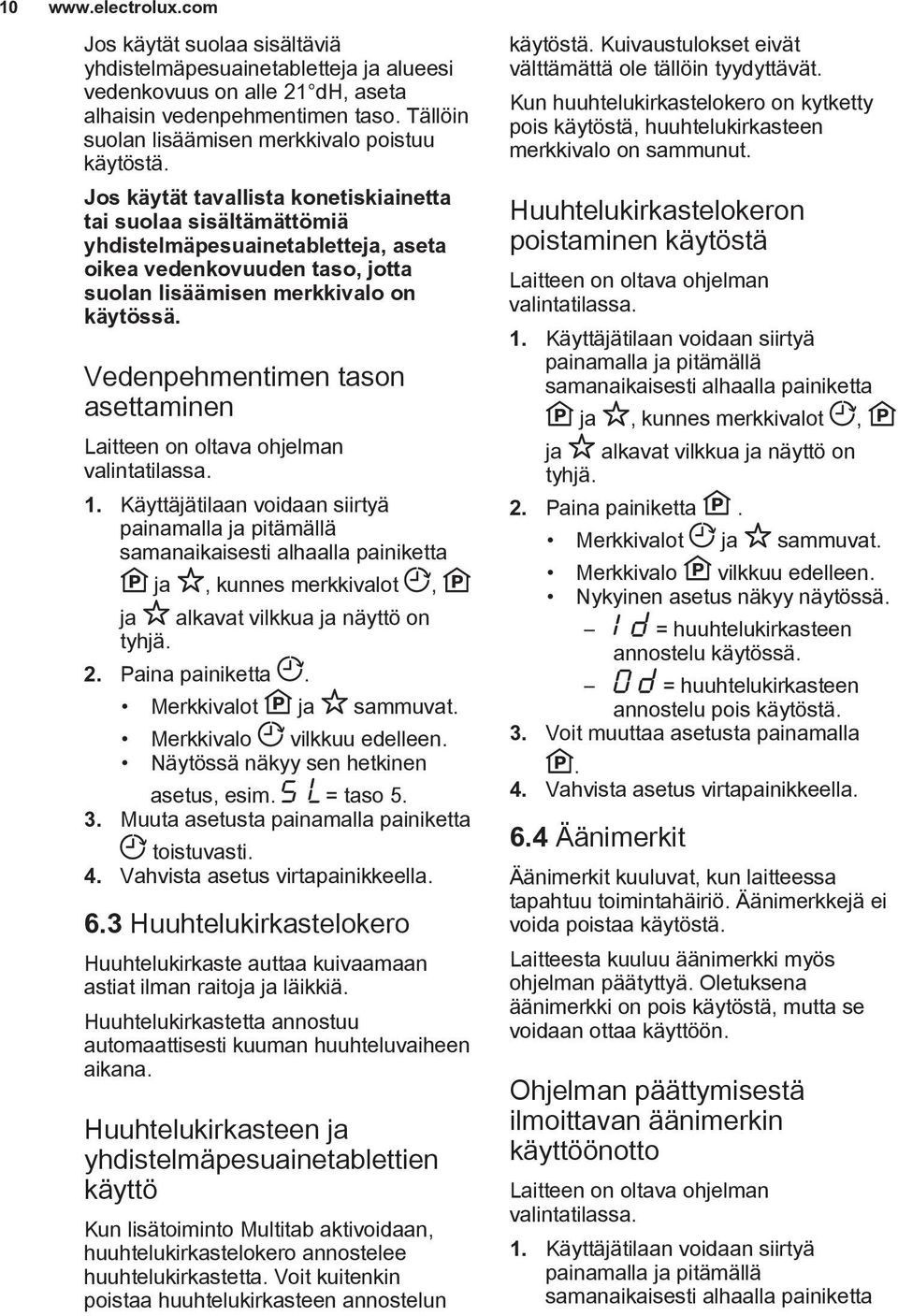 Jos käytät tavallista konetiskiainetta tai suolaa sisältämättömiä yhdistelmäpesuainetabletteja, aseta oikea vedenkovuuden taso, jotta suolan lisäämisen merkkivalo on käytössä.