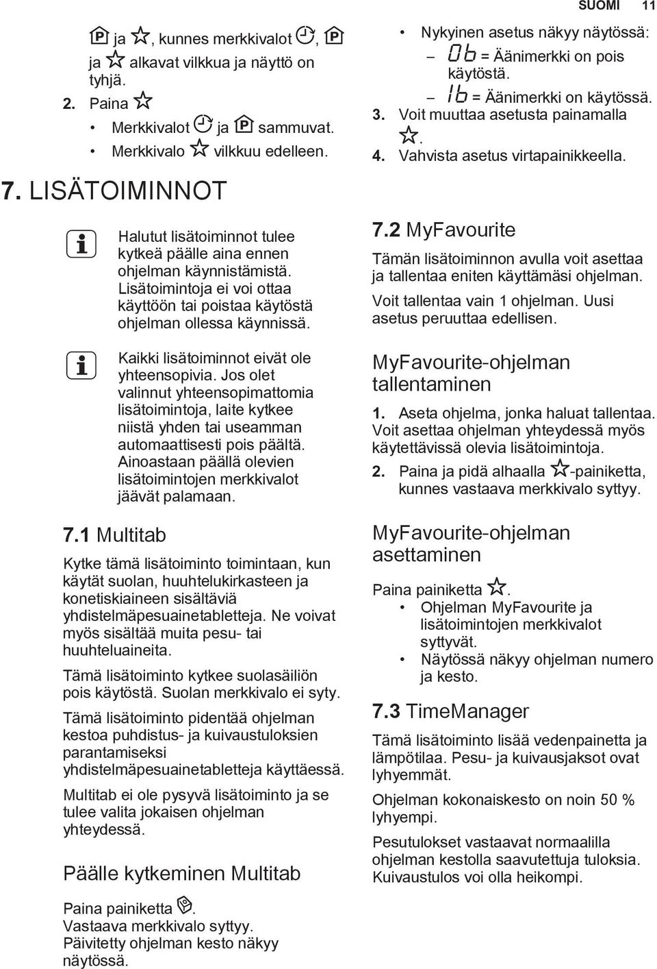 Kaikki lisätoiminnot eivät ole yhteensopivia. Jos olet valinnut yhteensopimattomia lisätoimintoja, laite kytkee niistä yhden tai useamman automaattisesti pois päältä.