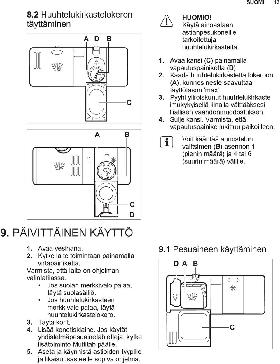 Pyyhi yliroiskunut huuhtelukirkaste imukykyisellä liinalla välttääksesi liiallisen vaahdonmuodostuksen. 4. Sulje kansi. Varmista, että vapautuspainike lukittuu paikoilleen.